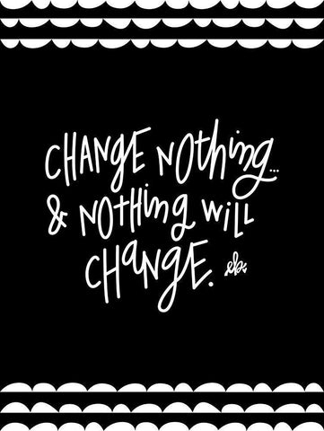 Change Nothing and Nothing Will Change White Modern Wood Framed Art Print with Double Matting by Barrett, Erin