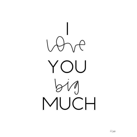 I Love You Big Much White Modern Wood Framed Art Print by Jaxn Blvd.