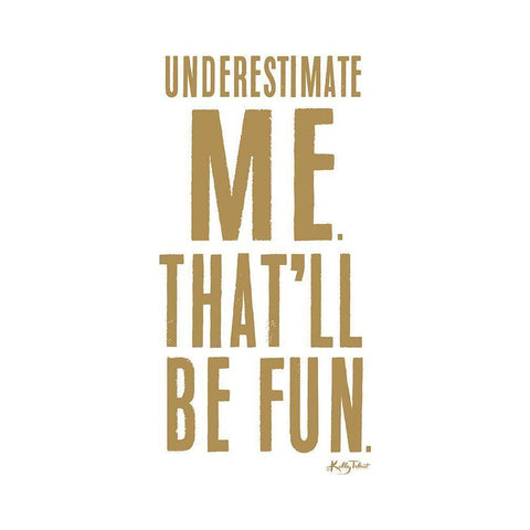 Underestimate Me Gold Ornate Wood Framed Art Print with Double Matting by Talent, Kelley