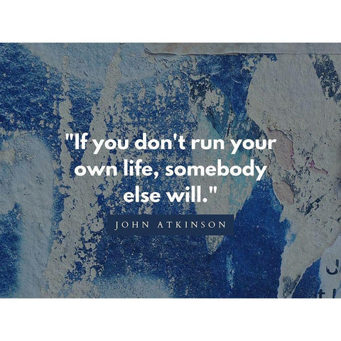 John Atkinson Quote: Run Your Own Life White Modern Wood Framed Art Print by ArtsyQuotes