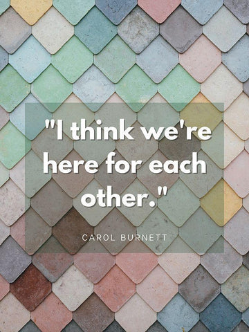Carol Burnett Quote: Here For Each Other Black Ornate Wood Framed Art Print with Double Matting by ArtsyQuotes