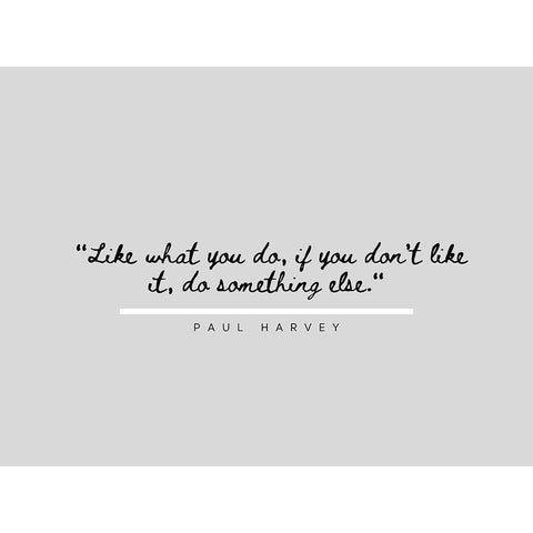 Paul Harvey Quote: Like What You Do White Modern Wood Framed Art Print by ArtsyQuotes