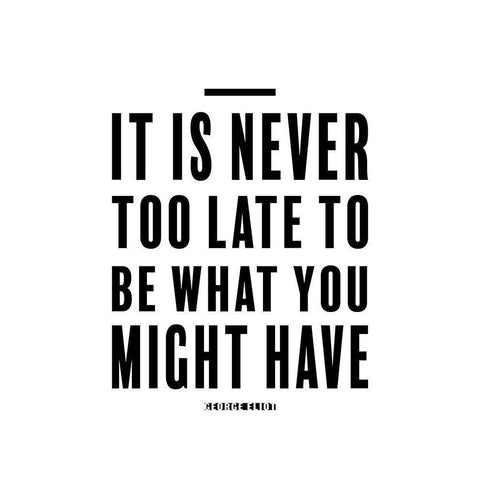 George Eliot Quote: Never Too Late White Modern Wood Framed Art Print by ArtsyQuotes