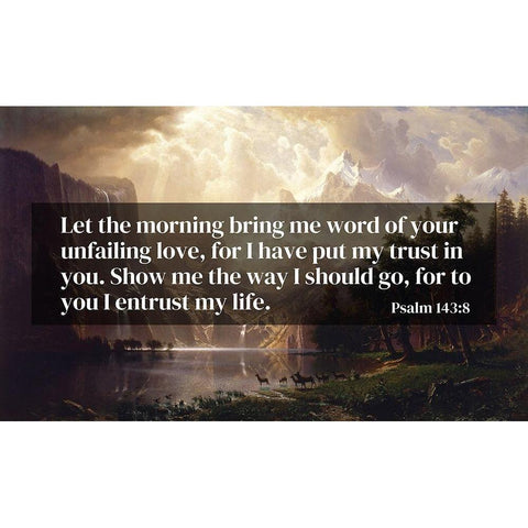 Bible Verse Quote Psalm 143:8, Albert Bierstadt - Among the Sierra Nevada Mountains California 1868 White Modern Wood Framed Art Print by ArtsyQuotes