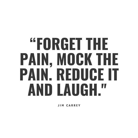 Jim Carrey Quote: Forget the Pain Black Modern Wood Framed Art Print with Double Matting by ArtsyQuotes