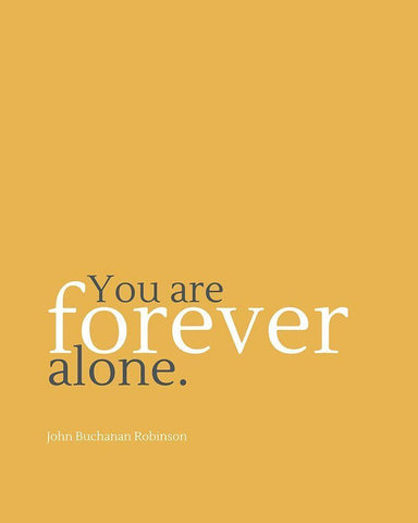 John Buchanan Robinson Quote: Forever Alone White Modern Wood Framed Art Print with Double Matting by ArtsyQuotes