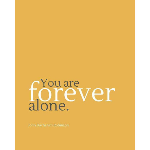 John Buchanan Robinson Quote: Forever Alone Black Modern Wood Framed Art Print by ArtsyQuotes