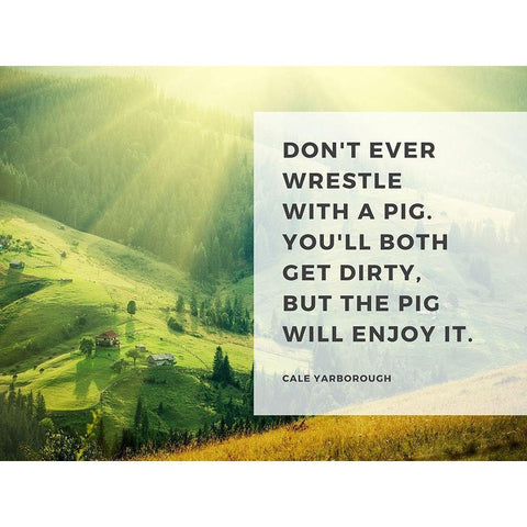 Cale Yarborough Quote: Wrestle with a Pig Black Modern Wood Framed Art Print with Double Matting by ArtsyQuotes