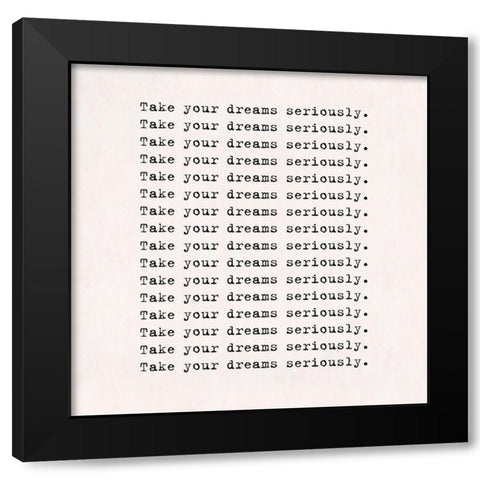 Take dreams seriously Black Modern Wood Framed Art Print with Double Matting by Art Licensing Studio
