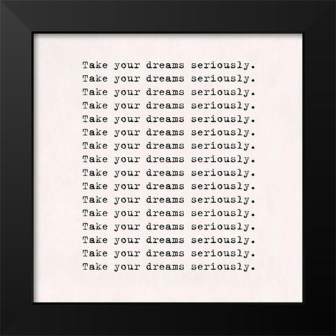 Take dreams seriously Black Modern Wood Framed Art Print by Art Licensing Studio