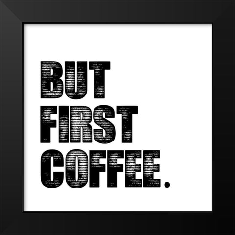 First Coffee Black Modern Wood Framed Art Print by Clark, Erin