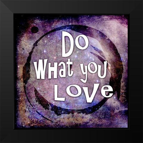 Cosmic - Do What You Love Black Modern Wood Framed Art Print by LightBoxJournal