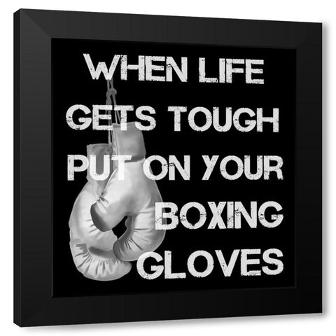 When Life Gets Tough Put On Your Boxing Gloves black and white Black Modern Wood Framed Art Print by Lavoie, Tina