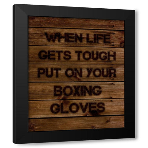 When Life Gets Tough Put On Your Boxing Gloves Black Modern Wood Framed Art Print by Lavoie, Tina