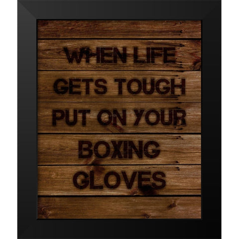 When Life Gets Tough Put On Your Boxing Gloves Black Modern Wood Framed Art Print by Lavoie, Tina