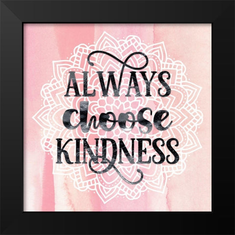 Always Choose Kindness Black Modern Wood Framed Art Print by Lavoie, Tina