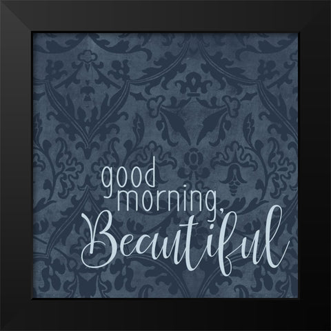 Good Morning Beautiful Black Modern Wood Framed Art Print by Bailey, Ann