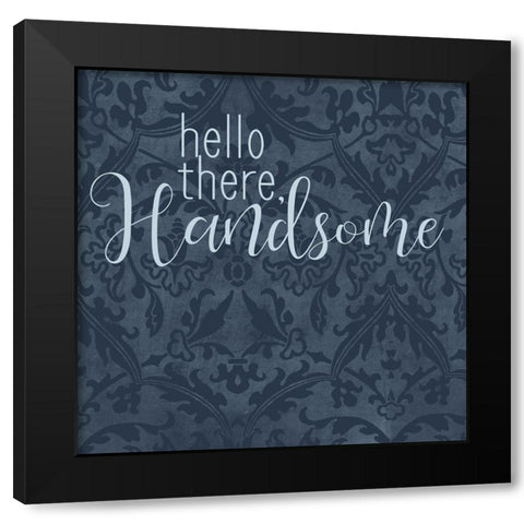 Hello There Handsome Black Modern Wood Framed Art Print by Bailey, Ann