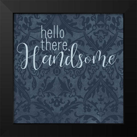 Hello There Handsome Black Modern Wood Framed Art Print by Bailey, Ann