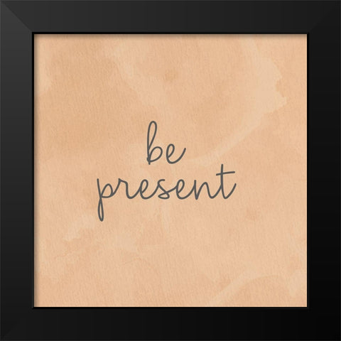 Be Present Black Modern Wood Framed Art Print by Bailey, Ann