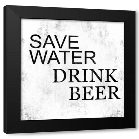 Save Water Drink Beer Black Modern Wood Framed Art Print by Alvarez, Cynthia
