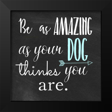 Be Amazing Dog 1 Black Modern Wood Framed Art Print by Matic,Jelena