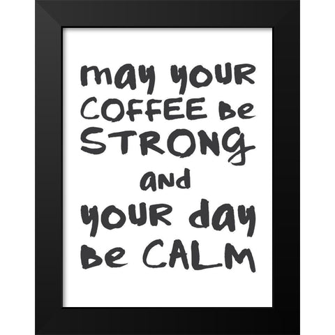 Coffee Strong Day Calm 1 Black Modern Wood Framed Art Print by McCully, Jennifer