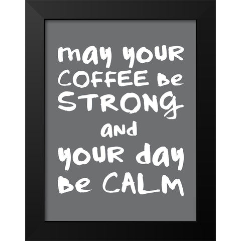 Coffee Strong Day Calm 2 Black Modern Wood Framed Art Print by McCully, Jennifer