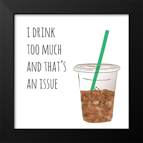 I Drink Too Much Black Modern Wood Framed Art Print by McCully, Jennifer