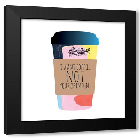 I Want Coffee Not Your Opinion Black Modern Wood Framed Art Print with Double Matting by McCully, Jennifer