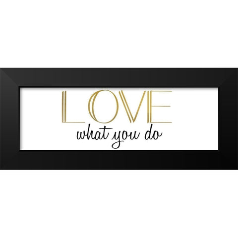 Love What You Do v5 Black Modern Wood Framed Art Print by Kimberly, Allen