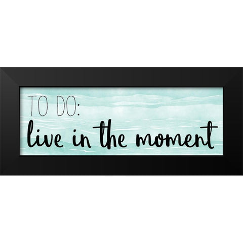 Live In The Moment Black Modern Wood Framed Art Print by Kimberly, Allen