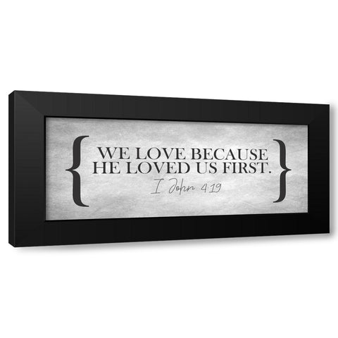 I John 4 19 Black Modern Wood Framed Art Print with Double Matting by Kimberly, Allen