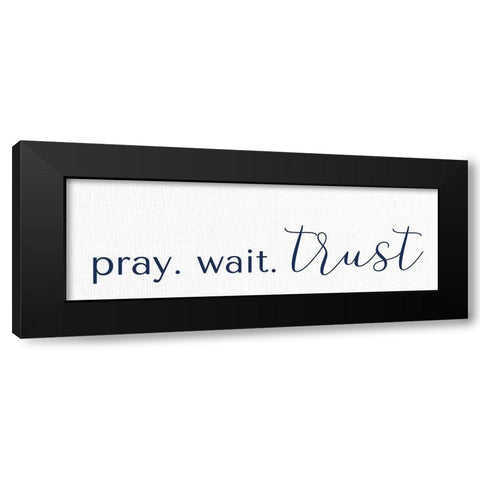 Pray Wait Trust Black Modern Wood Framed Art Print by Allen, Kimberly