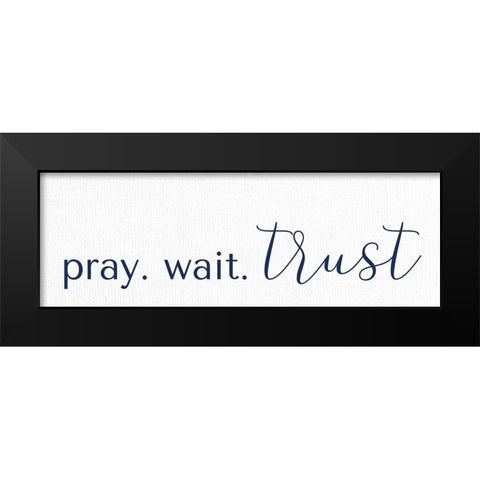 Pray Wait Trust Black Modern Wood Framed Art Print by Allen, Kimberly