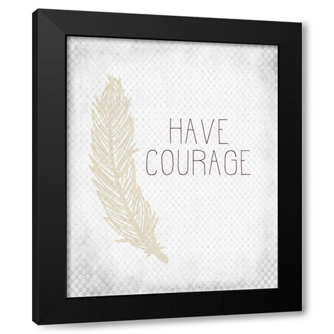 Have Courage 1 Black Modern Wood Framed Art Print by Kimberly, Allen
