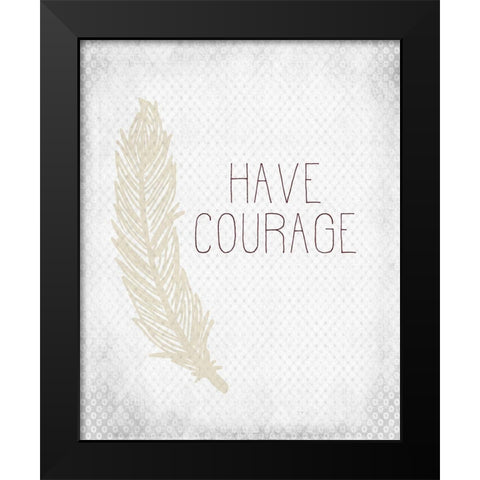 Have Courage 1 Black Modern Wood Framed Art Print by Kimberly, Allen