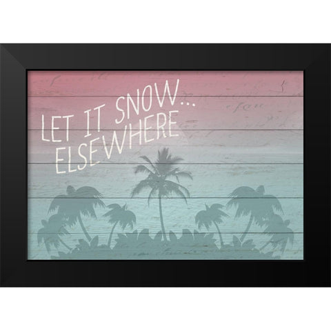 Let it Snow Elsewhere Black Modern Wood Framed Art Print by Kimberly, Allen