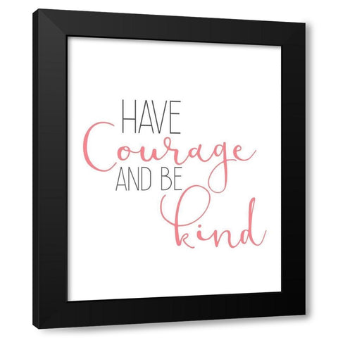 Have Courage 1 Black Modern Wood Framed Art Print by Kimberly, Allen