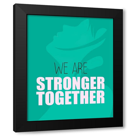 We Are Stronger Black Modern Wood Framed Art Print with Double Matting by Kimberly, Allen