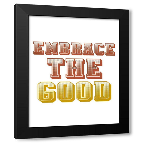 Embrace the Good Black Modern Wood Framed Art Print by Allen, Kimberly