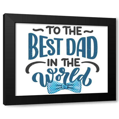 To the Best Dad Black Modern Wood Framed Art Print by Allen, Kimberly