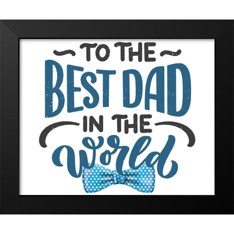To the Best Dad Black Modern Wood Framed Art Print by Allen, Kimberly