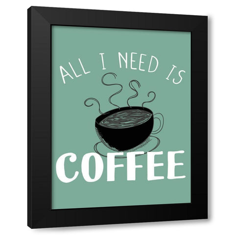 All I need is Coffee Black Modern Wood Framed Art Print by Allen, Kimberly