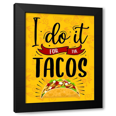I Do It For The Tacos Black Modern Wood Framed Art Print with Double Matting by Allen, Kimberly