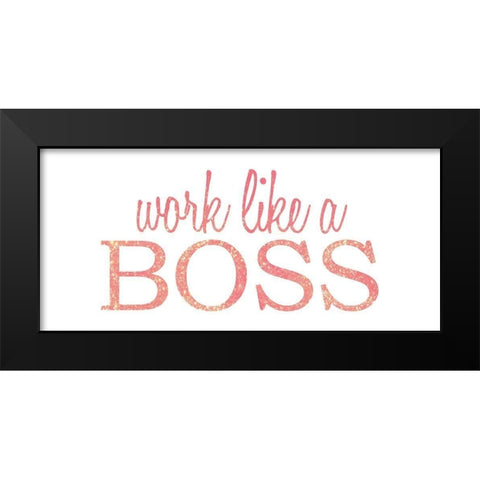 Work Like a Boss Black Modern Wood Framed Art Print by Kimberly, Allen