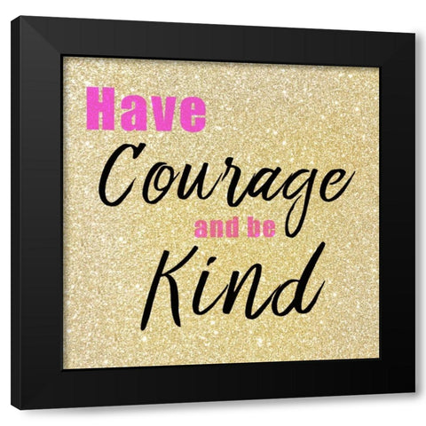 Have Courage Black Modern Wood Framed Art Print by Allen, Kimberly