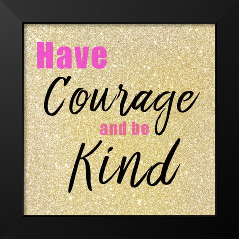 Have Courage Black Modern Wood Framed Art Print by Allen, Kimberly