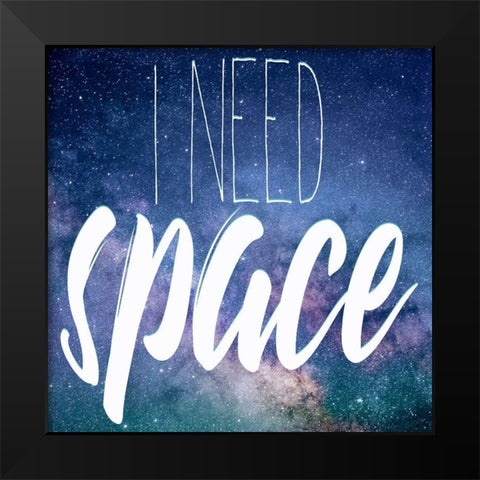 I Need Space Black Modern Wood Framed Art Print by Kimberly, Allen