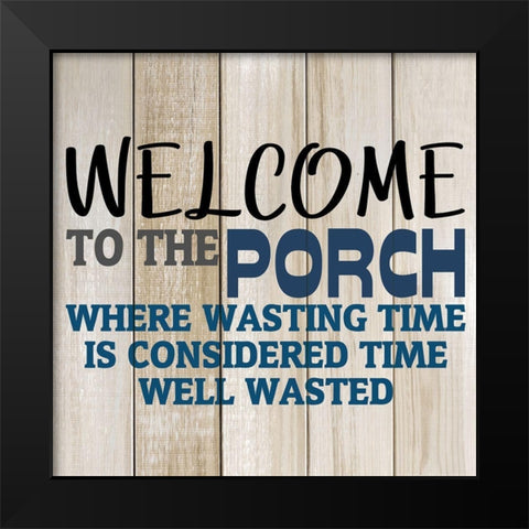 Welcome to The Porch Black Modern Wood Framed Art Print by Kimberly, Allen